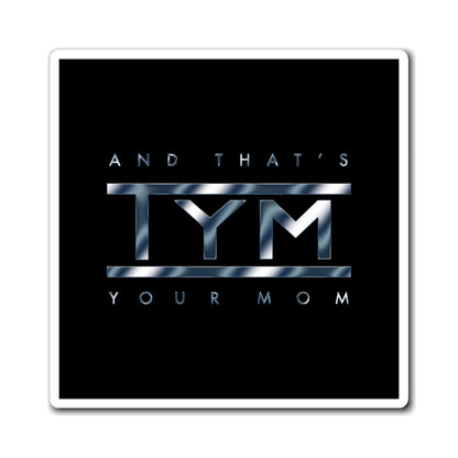 TYM - That’s Your Mom Magnet